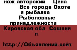 нож авторский  › Цена ­ 3 000 - Все города Охота и рыбалка » Рыболовные принадлежности   . Кировская обл.,Сошени п.